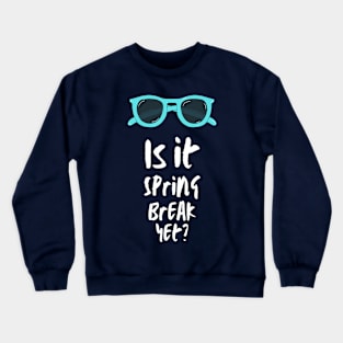 Is it Spring Break Yet? for tired teachers and students Crewneck Sweatshirt